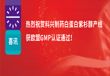 喜讯 | 注射用紫杉醇（白蛋白结合型）产线正式获得欧盟GMP证书！